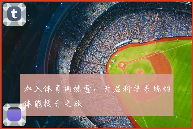 加入体育训练营，开启科学系统的体能提升之旅