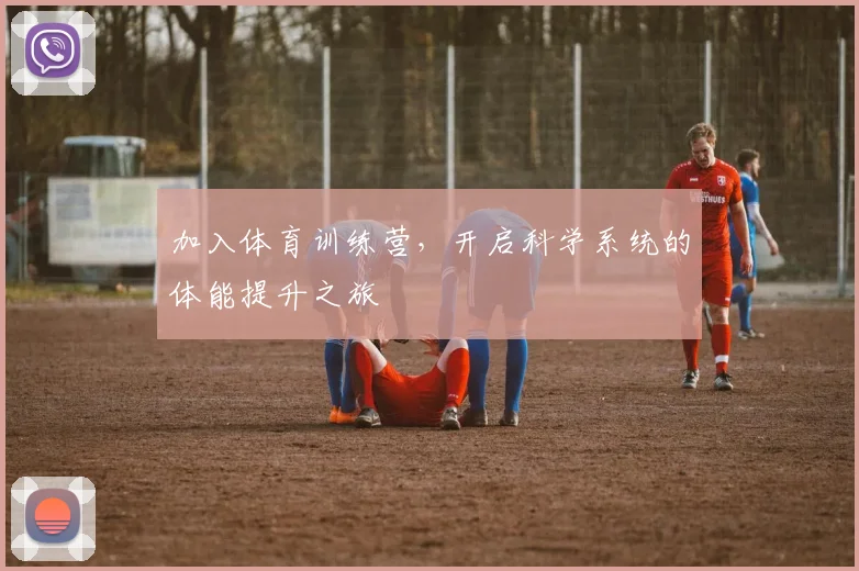 加入体育训练营，开启科学系统的体能提升之旅