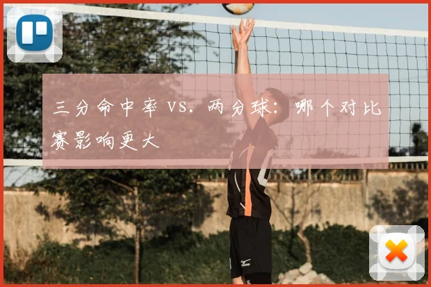 三分命中率 vs. 两分球：哪个对比赛影响更大